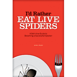 I'd Rather Eat Live Spiders: A Definitive Guide to Becoming a Successful Speaker